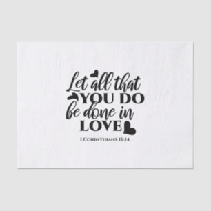 Let All Be Done in Love - 1 Cor 16:14 Tissue Paper