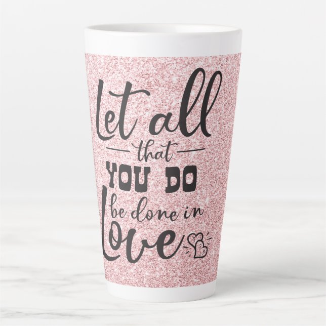 Let All You Do Be Done In Love Latte Mug (Front)