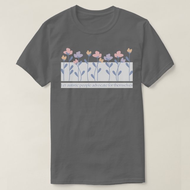 Let Autistic People Advocate For Themselves Flower T-Shirt (Design Front)