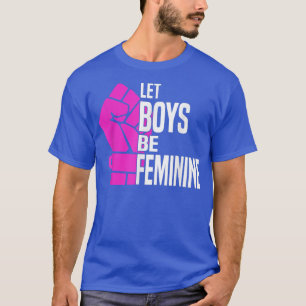 Let Boys Be FeminineWomen Rights & Liberation Femi T-Shirt