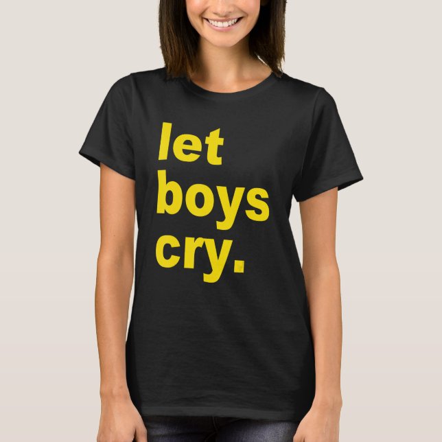 Let boys cry Quote T-Shirt (Front)