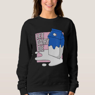 Let Dairy Die Animal Cruelty Advocates Vegan Vegan Sweatshirt