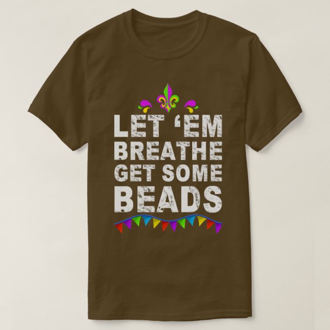 Let Em Breath Get Some Beads T-Shirt (Design Front)