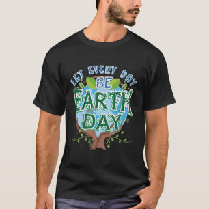 Let Every Day Be Eh Day Conservation Arbor Trees T-Shirt