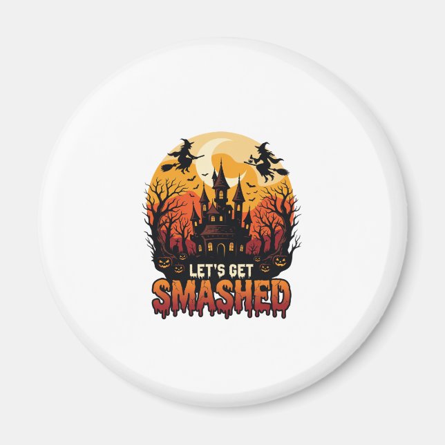 Let Get Smashed Halloween Haunted Castle Witches P Magnet (Front)