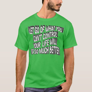 Let Go Of What You Cant Control Your Life Will Get T-Shirt