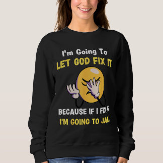Let God Fix It  Christian Religious Joke Sweatshirt