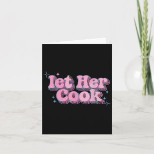 Let Her Cook Funny Memes Internet Memes Viral Tren Card