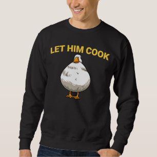 Let Him Cook Goots Fat Goose Meme Sweatshirt