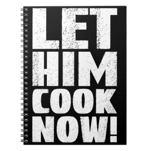 Let Him Cook Now! Notebook