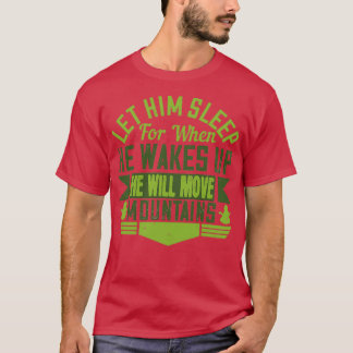 Let him sleep for when he wakes up he will move mo T-Shirt