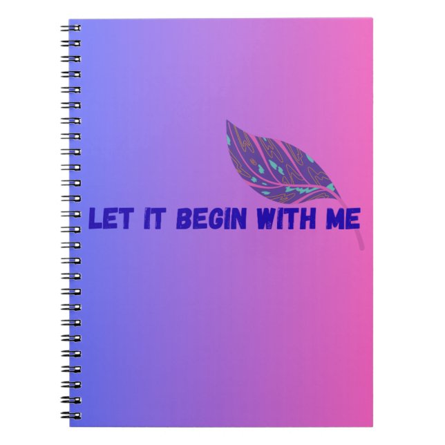 LET IT BEGIN WITH ME NOTEBOOK (Front)