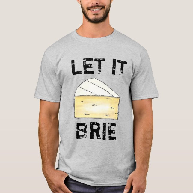 LET IT BRIE (BE) Funny Cheese Wedge Foodie Cooking T-Shirt (Front)