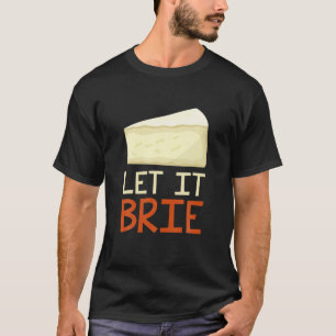 Let It Brie Funny Cheesy Pun Cheese Lover T-Shirt
