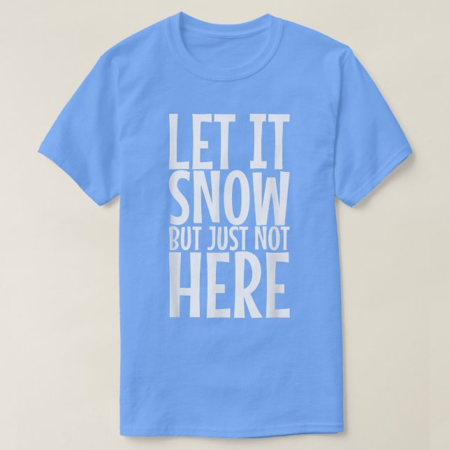 Let It Snow But Just Not Here408 T-Shirt (Design Front)