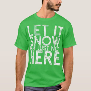 Let It Snow But Just Not Here 409 T-Shirt