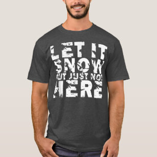 Let It Snow But Just Not Here 411 T-Shirt