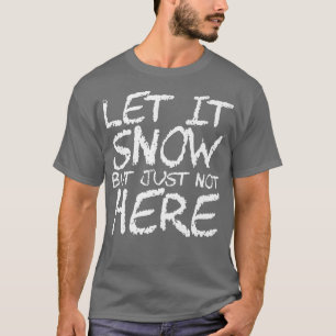Let It Snow But Just Not Here Premium390 T-Shirt