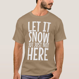 Let It Snow But Just Not Here Premium 393 T-Shirt