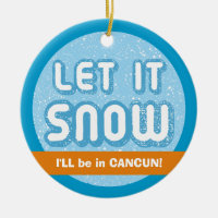 LET IT SNOW I'll be in Cancun! Customisable Text