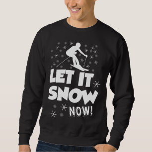 Let It Snow Now  Snow Skiing Sport Sweatshirt