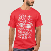 Let it snow somewhere else - Cute Gnomes Christmas
