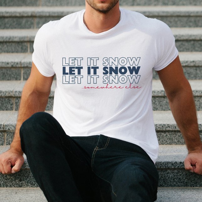 Let It Snow Somewhere Else Funny Christmas T-Shirt (Creator Uploaded)