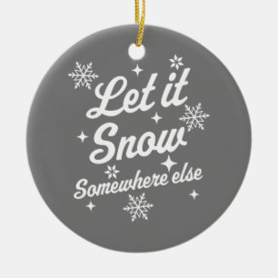 Let It Snow Somewhere Else Funny Sarcastic Ugly Ch Ceramic Tree Decoration