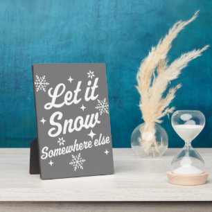 Let It Snow Somewhere Else Funny Sarcastic Ugly Ch Plaque