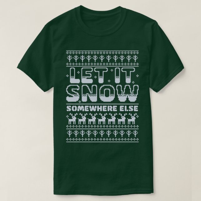 Let It Snow Somewhere Else Funny Sarcastic Ugly Ch T-Shirt (Design Front)