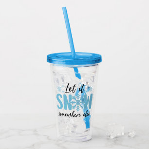 Let It Snow Somewhere Else - Funny Winter Design Acrylic Tumbler
