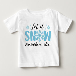 Let It Snow Somewhere Else - Funny Winter Design Baby T-Shirt