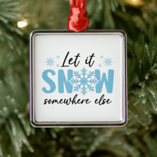 Let It Snow Somewhere Else - Funny Winter Design Metal Tree Decoration