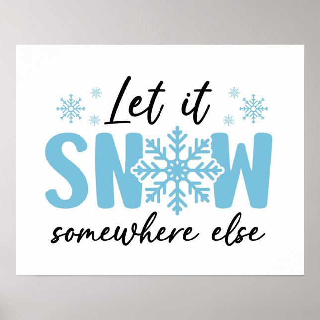 Let It Snow Somewhere Else - Funny Winter Design Poster (Front)