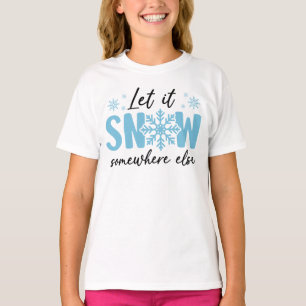 Let It Snow Somewhere Else - Funny Winter Design T-Shirt