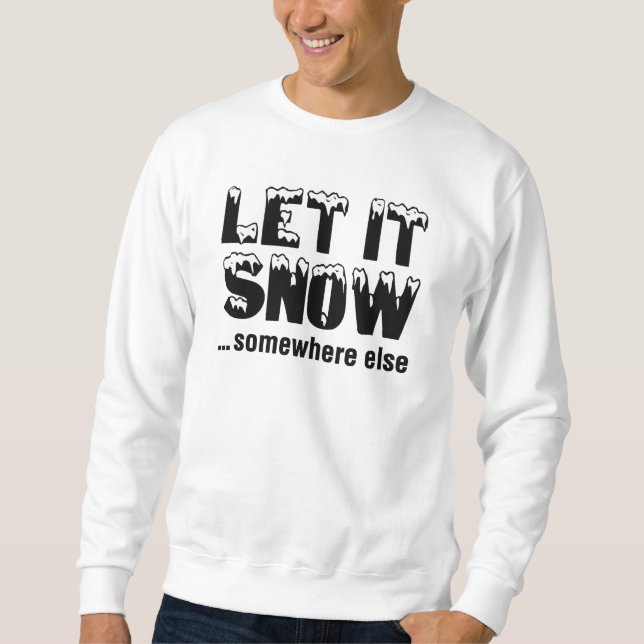 Let It Snow… Somewhere Else Sweatshirt (Front)