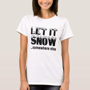 Let It Snow… Somewhere Else T-Shirt