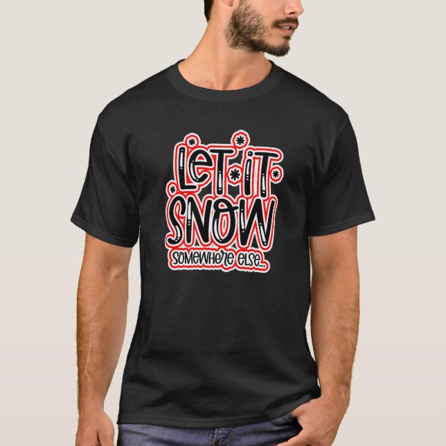 Let It Snow Somewhere Else T-Shirt (Front)