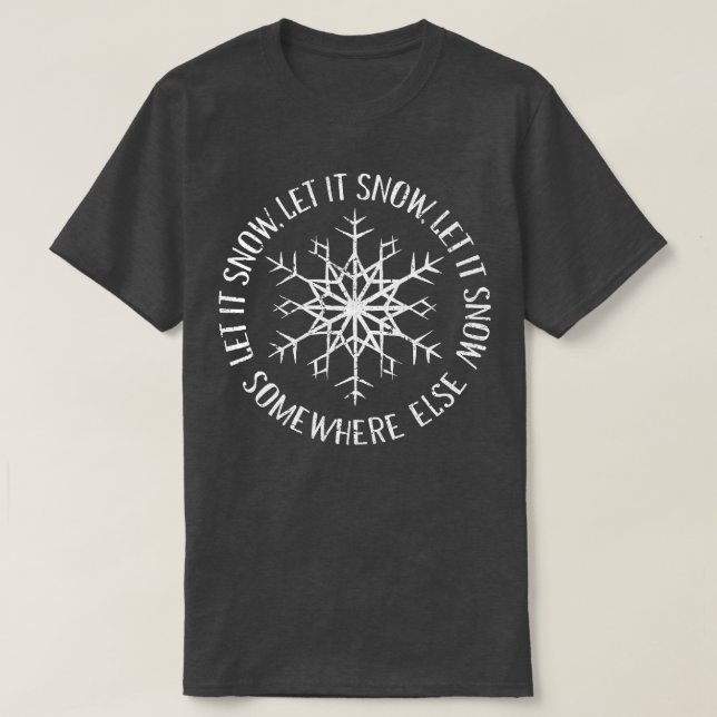 Let it Snow Somewhere Else T-Shirt (Design Front)