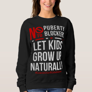 Let Kids Grow Up Naturally   Say No To Puberty  Sweatshirt