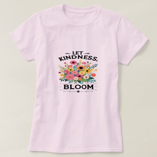 Let Kindness Bloom Positive Vibes T-Shirt (Design Front)