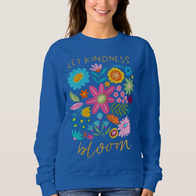 Let kindness bloom.  sweatshirt (Front)