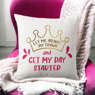 Let me Adjust My Crown and Get My Day Started Cushion