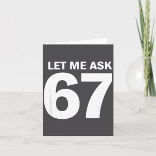 Let Me Ask My 67 Wife She Said No Funny Six Seven  Card