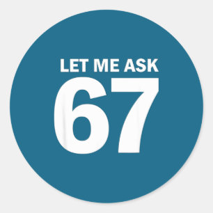 Let Me Ask My 67 Wife She Said No Funny Six Seven  Classic Round Sticker