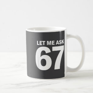 Let Me Ask My 67 Wife She Said No Funny Six Seven  Coffee Mug