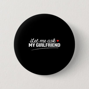 Let Me Ask My Girlfriend Funny Boyfriend Valentine 6 Cm Round Badge