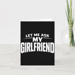 Let Me Ask My Girlfriend She Said No Funny Boyfrie Card