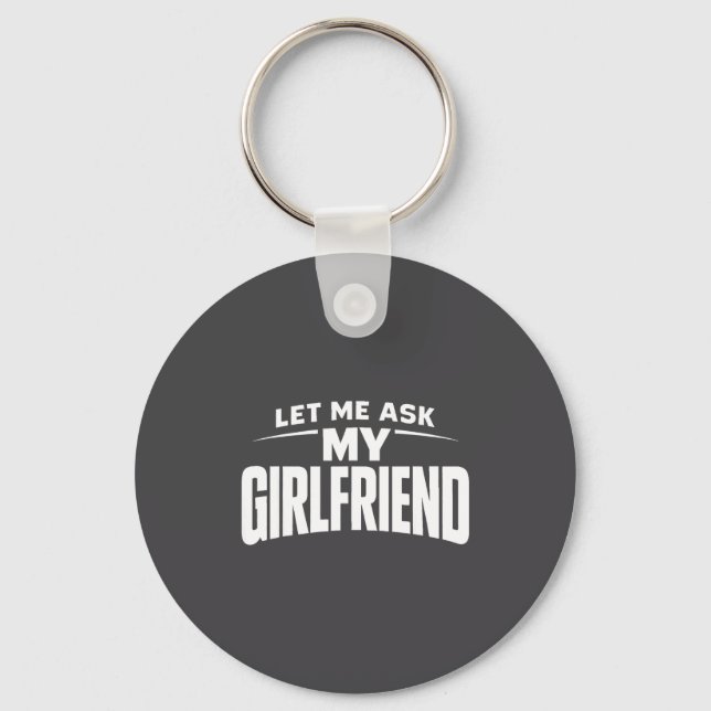 Let Me Ask My Girlfriend She Said No Funny Boyfrie Key Ring (Front)