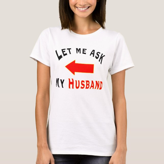 Let me ask my Husband with an arrow T-shirt  (Front)